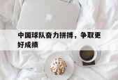 满冠APP-中国球队奋力拼搏，争取更好成绩的简单介绍